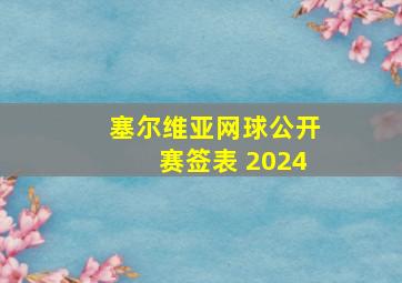 塞尔维亚网球公开赛签表 2024